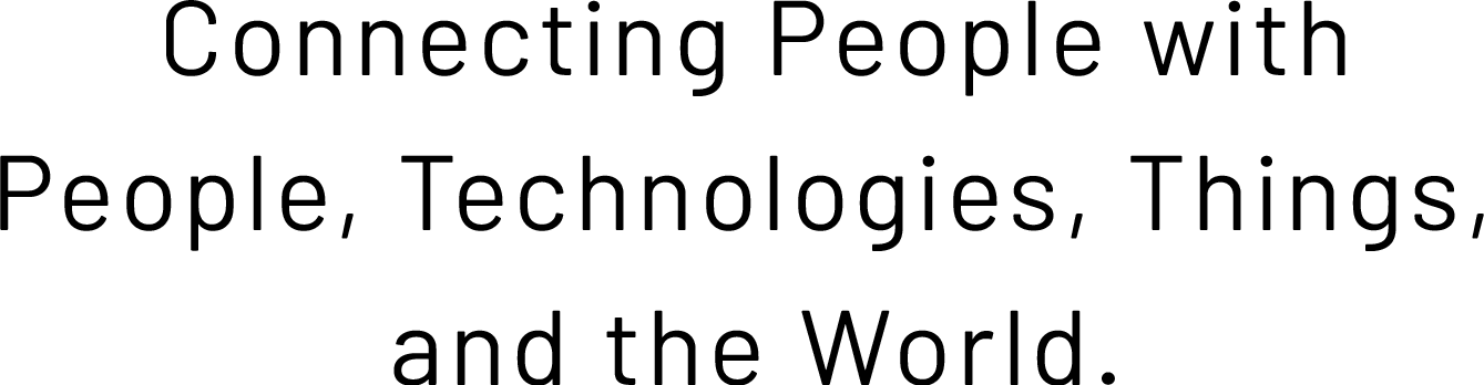 Connecting People with People, Technologies, Things, and the World.